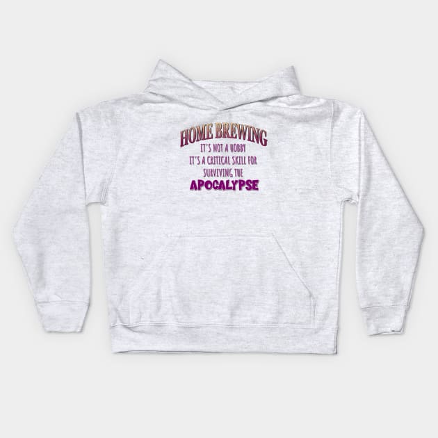 Home Brewing: It's Not a Hobby - It's a Critical Skill for Surviving the Apocalypse Kids Hoodie by Naves